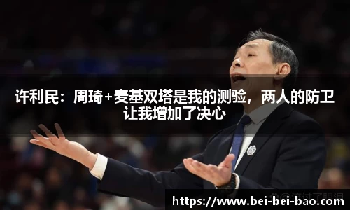 许利民：周琦+麦基双塔是我的测验，两人的防卫让我增加了决心